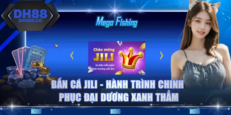 Bắn Cá Jili - Hành Trình Chinh Phục Đại Dương Xanh Thẳm