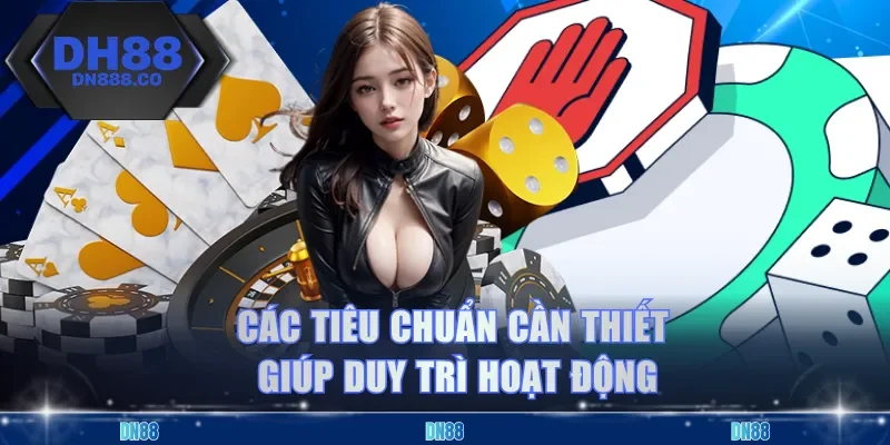 Các tiêu chuẩn cần thiết giúp duy trì hoạt động