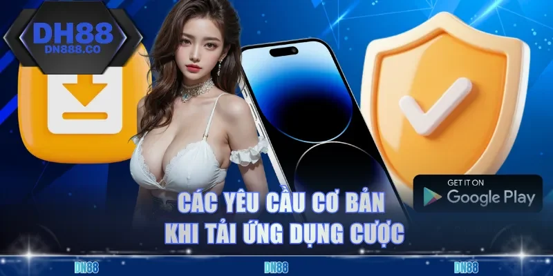 Các yêu cầu cơ bản khi tải ứng dụng cược