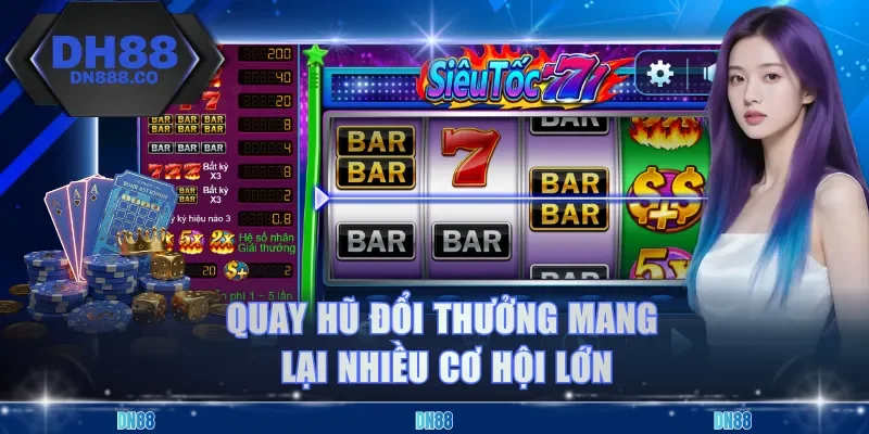 Quay hũ đổi thưởng mang lại nhiều cơ hội lớn