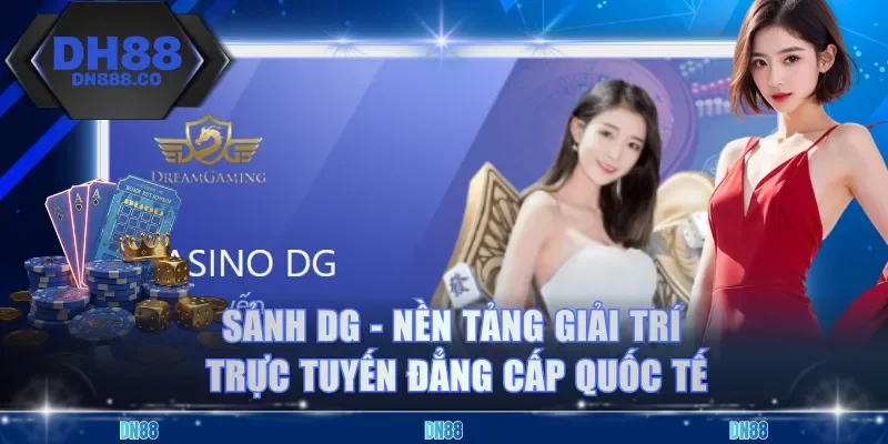 Sảnh DG - Nền Tảng Giải Trí Trực Tuyến Đẳng Cấp Quốc Tế