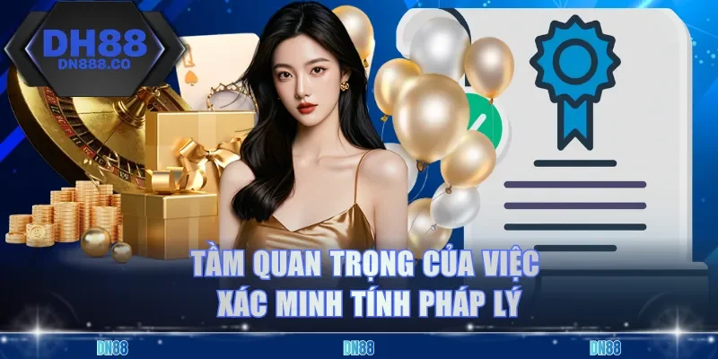 Tầm quan trọng của việc xác minh tính pháp lý