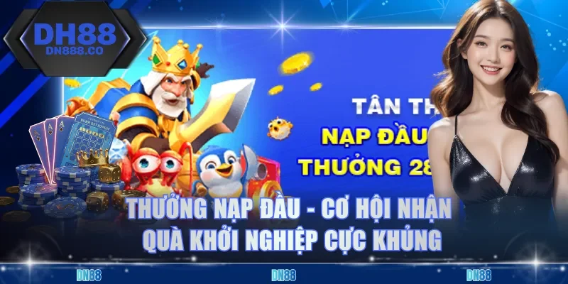 Thưởng Nạp Đầu - Cơ Hội Nhận Quà Khởi Nghiệp Cực Khủng